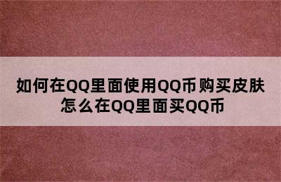 如何在QQ里面使用QQ币购买皮肤 怎么在QQ里面买QQ币